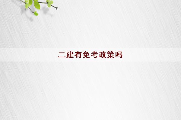 二建有免考政策吗 二建免考条件是什么