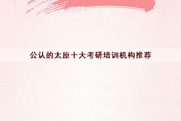 公认的太原十大考研培训机构推荐