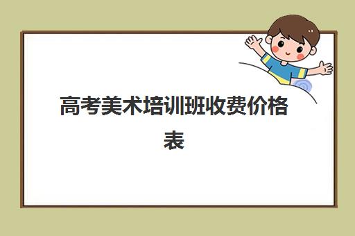 高考美术培训班收费价格表 高三美术集训各班型收费标准一览表