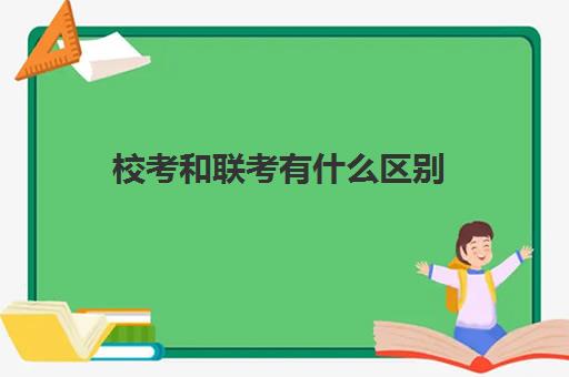 校考和联考有什么区别 校考和联考哪个竞争更激烈