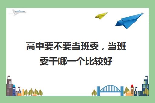 高中要不要当班委吗 当班委干哪一个比较好