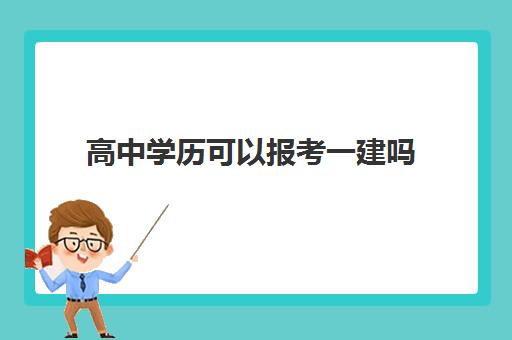 高中学历可以报考一建吗 一建报名有哪些工作要求