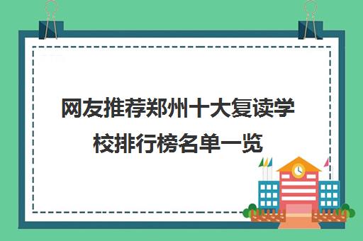 网友推荐郑州十大复读学校排行榜名单一览