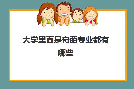 大学里面是奇葩专业都有哪些 奇葩专业毕业怎么办