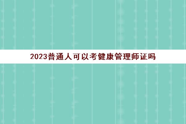 2023普通人可以考健康管理师证吗 普通人怎么考健康管理师