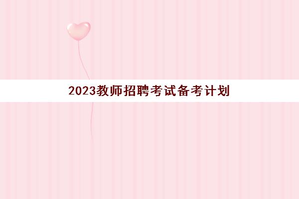 2023教师招聘考试备考计划(教育学心理学必背大题)