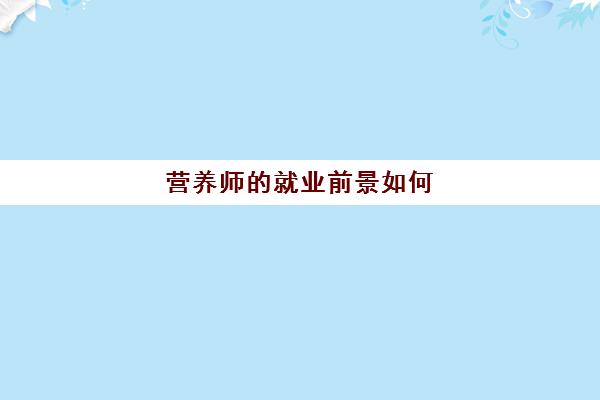 营养师的就业前景如何 营养师证好考吗