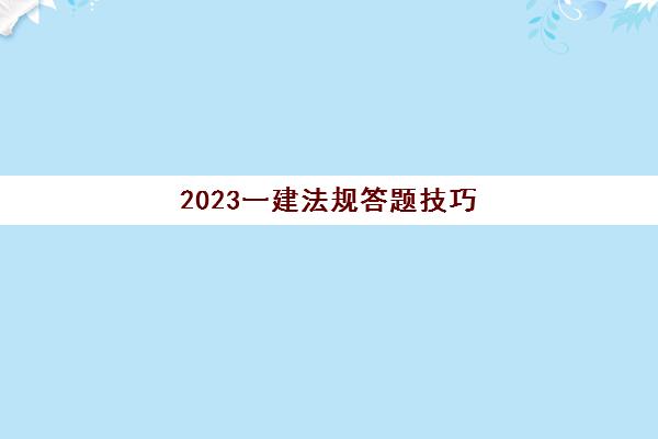 2023一建法规答题技巧(一建法规合格分数线)