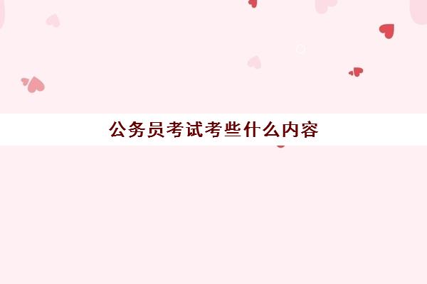 公务员考试考些什么内容,2023公务员考试一年有几次考试