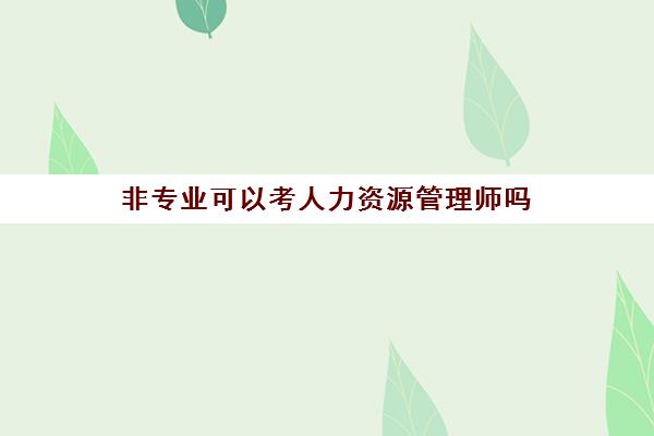 非专业可以考人力资源管理师吗 考人力资源管理师的费用是多少