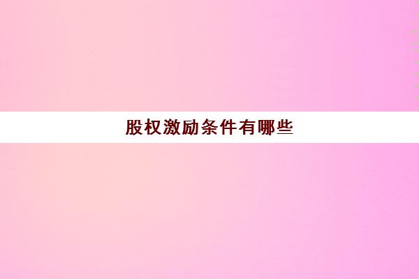 股权激励条件有哪些(股权激励的相关规定)