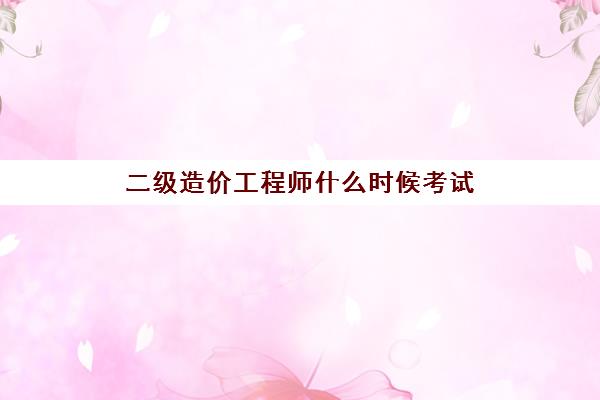 二级造价工程师什么时候考试