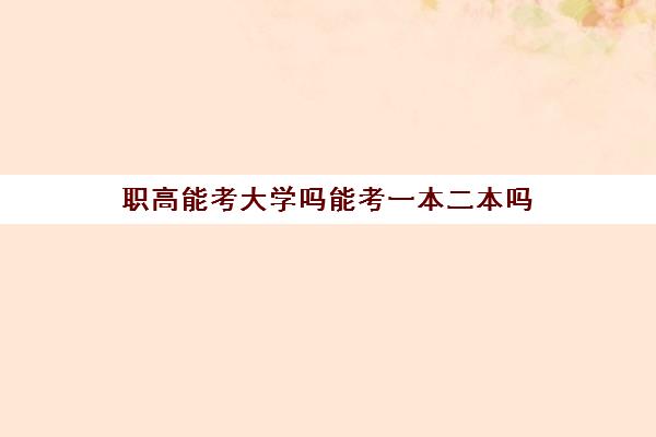 职高能考大学吗能考一本二本吗(职高能考体育大学吗)