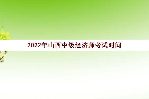 2022年山西中级经济师考试时间