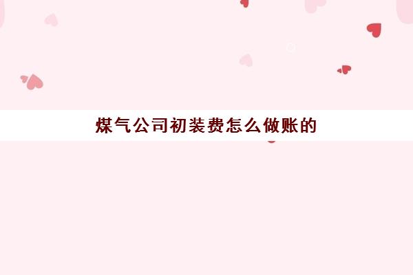 煤气公司初装费怎么做账的