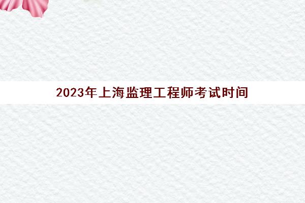 2023年上海监理工程师考试时间