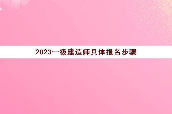 2023一级建造师具体报名步骤(一建免考两科条件是什么)