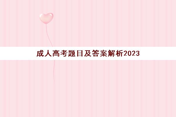 成人高考题目及答案解析2023(2022年成人高考题)