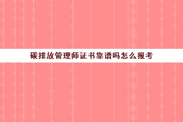 碳排放管理师证书靠谱吗怎么报考