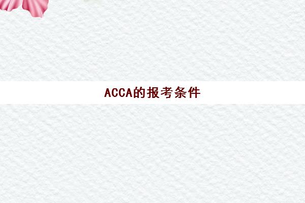 ACCA的报考条件(acca报考条件和要求)