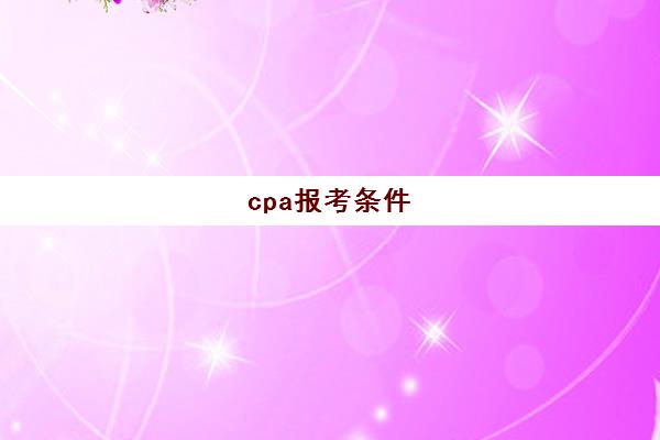 cpa报考条件(cpa报考条件非会计专业)