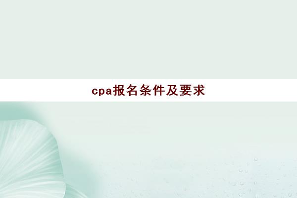 cpa报名条件及要求(cpa报名条件要求需要工作经验吗)