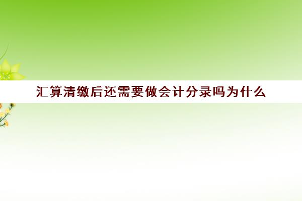 汇算清缴后还需要做会计分录吗为什么