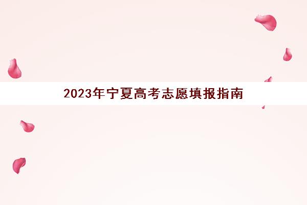 2023年宁夏高考志愿填报指南(2021年宁夏高考志愿填报指南)