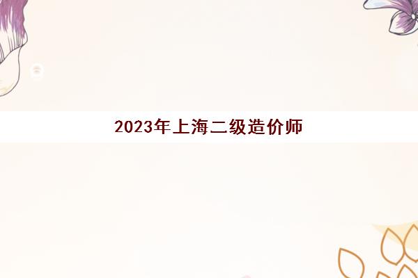 2023年上海二级造价师
