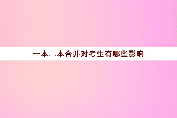 一本二本合并对考生有哪些影响(一本和二本合并的影响)