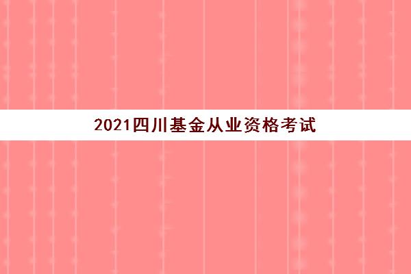 2021四川基金从业资格考试