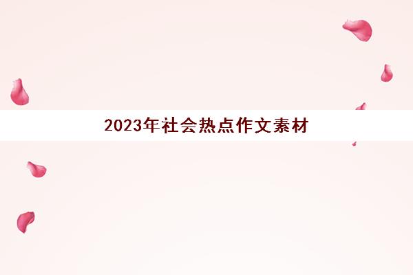 2023年社会热点作文素材(2021年社会热点话题作文素材)