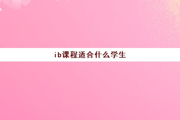 ib课程适合什么学生