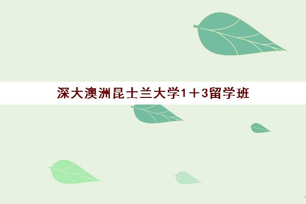 深大澳洲昆士兰大学1＋3留学班(澳大利亚昆士兰大学本科申请条件)