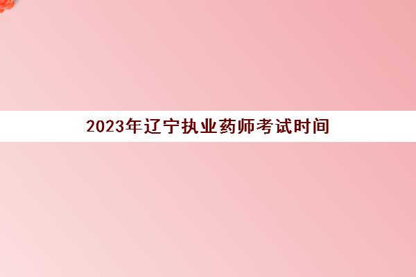 2023年辽宁执业药师考试时间