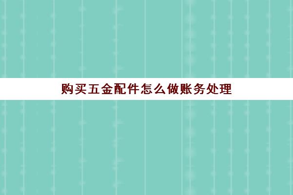 购买五金配件怎么做账务处理