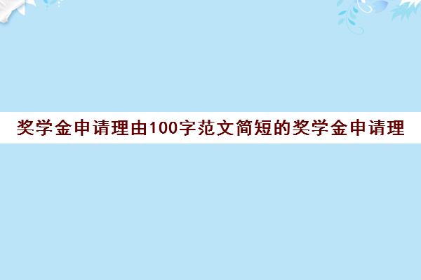 奖学金申请理由100字范文简短的奖学金申请理由