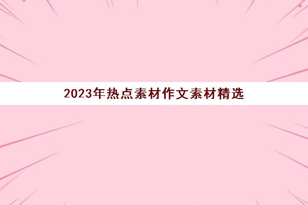 2023年热点素材作文素材精选(2020年素材热点)