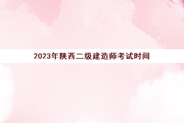 2023年陕西二级建造师考试时间
