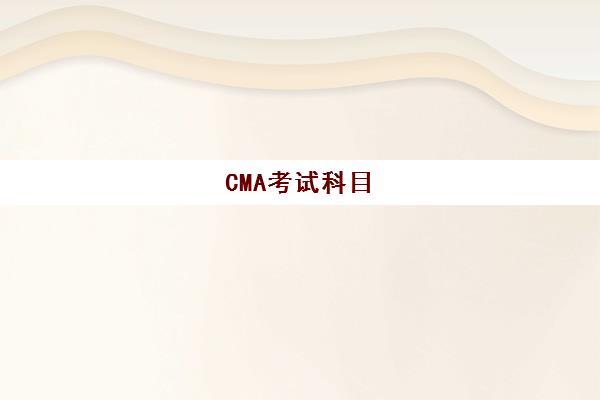 CMA考试科目(cma考试科目与时间)