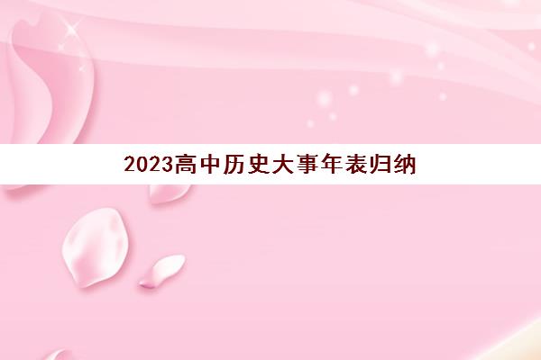 2023高中历史大事年表归纳(高中高考历史大事年表(通用版))