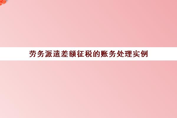 劳务派遣差额征税的账务处理实例