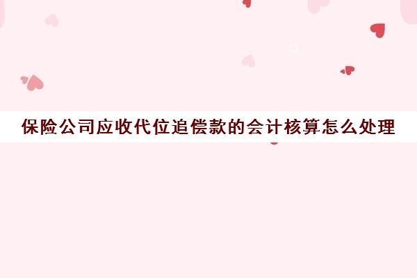 保险公司应收代位追偿款的会计核算怎么处理(保险公司代位追偿权的法律依据)