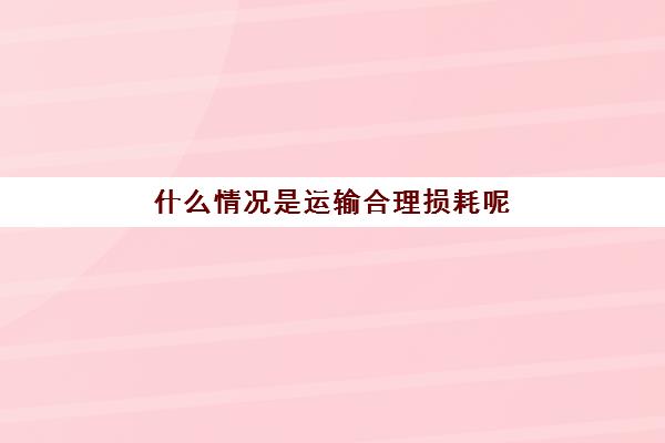 什么情况是运输合理损耗呢