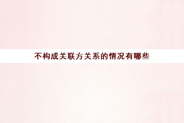 不构成关联方关系的情况有哪些