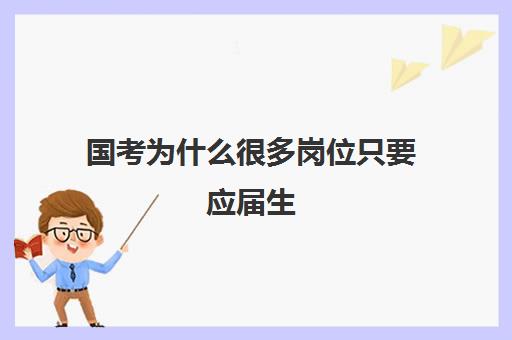 国考为什么很多岗位只要应届生,国考为什么只要应届生