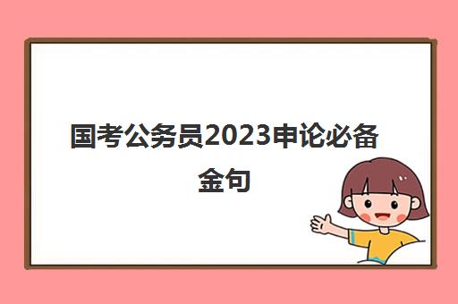 国考公务员2023申论必备金句(国考申论万能金句分享)