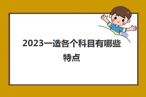 2023一造各个科目有哪些特点(一级造价师各科考试题型与题量)