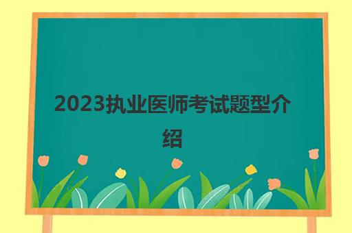 2023执业医师考试题型介绍(执业医师考试题型分布)