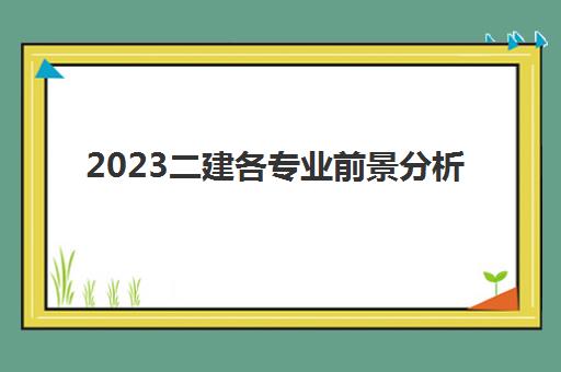 2023二建各专业前景分析(天津二建考哪些科目)